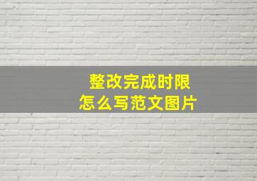 整改完成时限怎么写范文图片