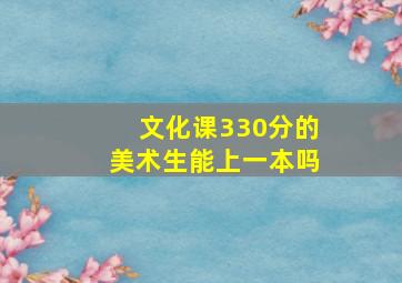 文化课330分的美术生能上一本吗