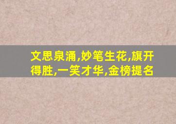 文思泉涌,妙笔生花,旗开得胜,一笑才华,金榜提名