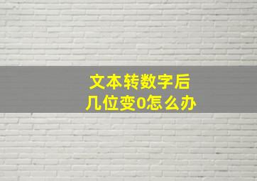 文本转数字后几位变0怎么办