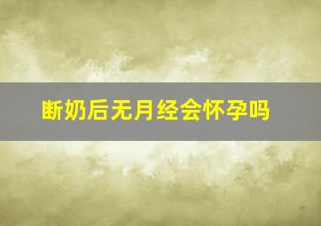 断奶后无月经会怀孕吗