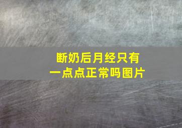 断奶后月经只有一点点正常吗图片