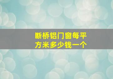 断桥铝门窗每平方米多少钱一个