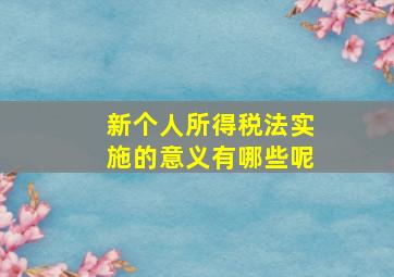 新个人所得税法实施的意义有哪些呢