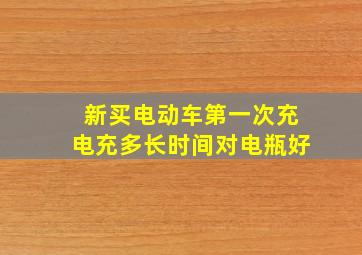 新买电动车第一次充电充多长时间对电瓶好