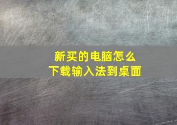 新买的电脑怎么下载输入法到桌面