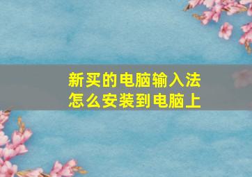 新买的电脑输入法怎么安装到电脑上