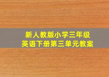 新人教版小学三年级英语下册第三单元教案