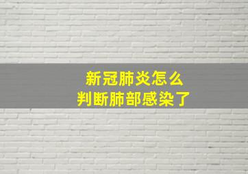 新冠肺炎怎么判断肺部感染了