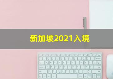 新加坡2021入境