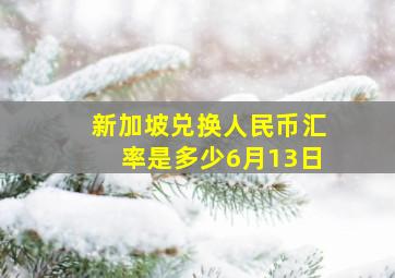 新加坡兑换人民币汇率是多少6月13日