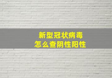 新型冠状病毒怎么查阴性阳性