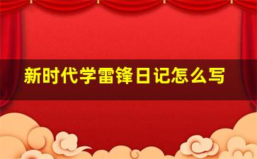 新时代学雷锋日记怎么写