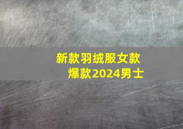 新款羽绒服女款爆款2024男士