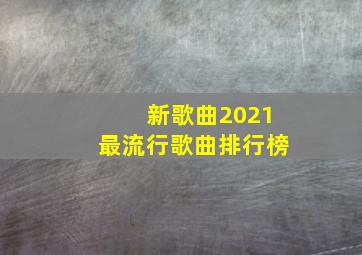 新歌曲2021最流行歌曲排行榜