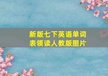 新版七下英语单词表领读人教版图片