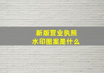 新版营业执照水印图案是什么