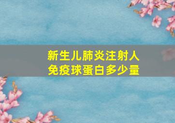 新生儿肺炎注射人免疫球蛋白多少量