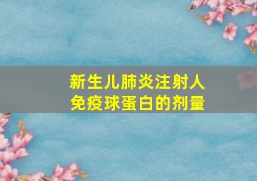 新生儿肺炎注射人免疫球蛋白的剂量