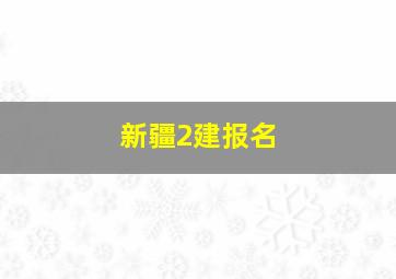 新疆2建报名