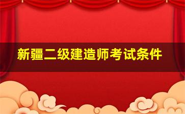 新疆二级建造师考试条件