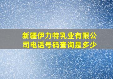 新疆伊力特乳业有限公司电话号码查询是多少