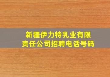 新疆伊力特乳业有限责任公司招聘电话号码