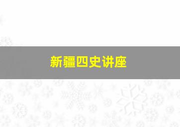 新疆四史讲座