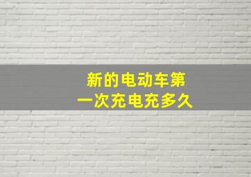 新的电动车第一次充电充多久