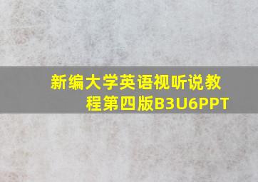 新编大学英语视听说教程第四版B3U6PPT