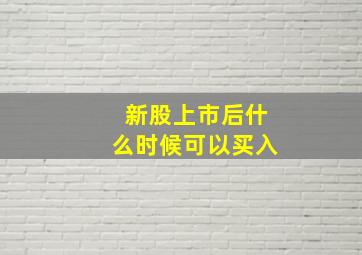 新股上市后什么时候可以买入