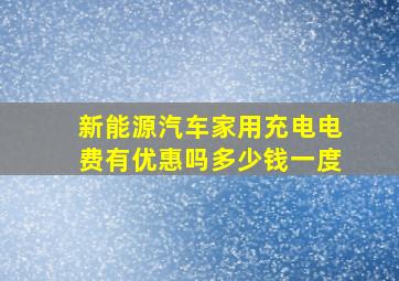 新能源汽车家用充电电费有优惠吗多少钱一度