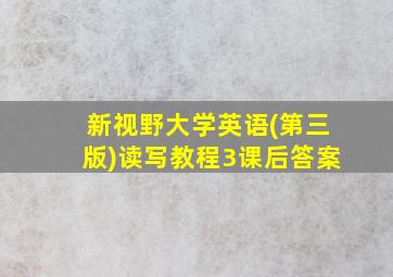 新视野大学英语(第三版)读写教程3课后答案