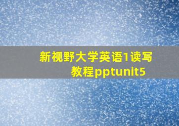 新视野大学英语1读写教程pptunit5