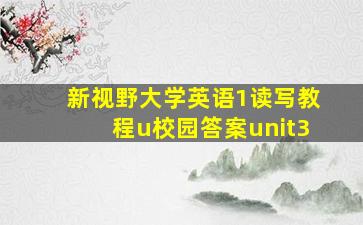 新视野大学英语1读写教程u校园答案unit3