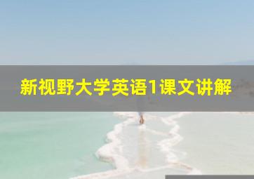 新视野大学英语1课文讲解