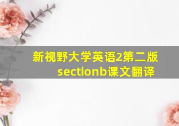 新视野大学英语2第二版sectionb课文翻译