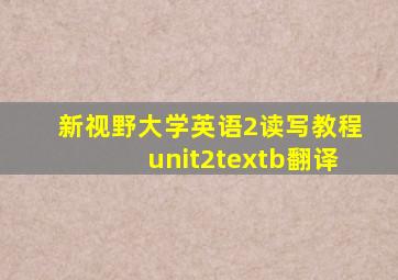 新视野大学英语2读写教程unit2textb翻译