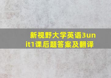 新视野大学英语3unit1课后题答案及翻译