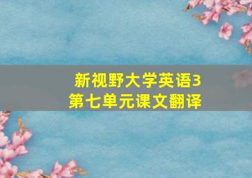 新视野大学英语3第七单元课文翻译