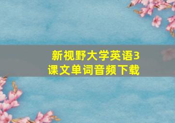 新视野大学英语3课文单词音频下载