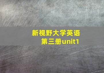 新视野大学英语第三册unit1