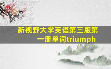 新视野大学英语第三版第一册单词triumph