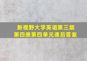 新视野大学英语第三版第四册第四单元课后答案