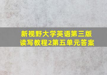 新视野大学英语第三版读写教程2第五单元答案