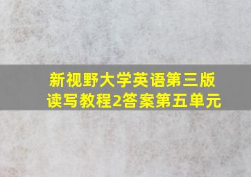 新视野大学英语第三版读写教程2答案第五单元