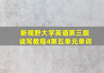 新视野大学英语第三版读写教程4第五单元单词