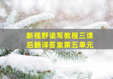 新视野读写教程三课后翻译答案第五单元