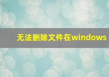 无法删除文件在windows