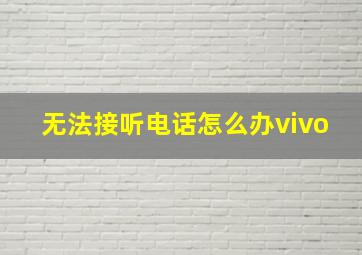 无法接听电话怎么办vivo